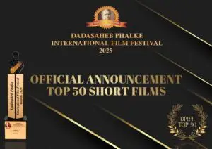 Official Announcement: TOP 50 Short Films at Dadasaheb Phalke International Film Festival 2025