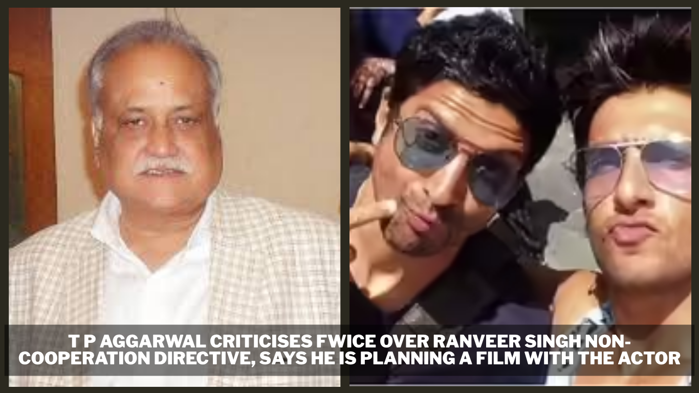 T P Aggarwal Criticises FWICE Over Ranveer Singh Non-Cooperation Directive, Says He Is Planning A Film With The Actor