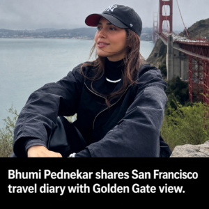 Bhumi Pednekar in San Francisco with Golden Gate Bridge in the background