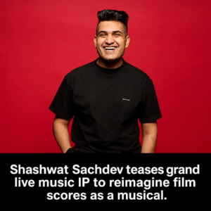 EXCLUSIVE: Shashwat Sachdev teases grand live music IP featuring Uri, Dhurandhar and The Ba***ds Of Bollywood scores, to be reimagined 1st time as musical