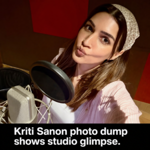 Kriti Sanon in a recording studio during a recent photo dump